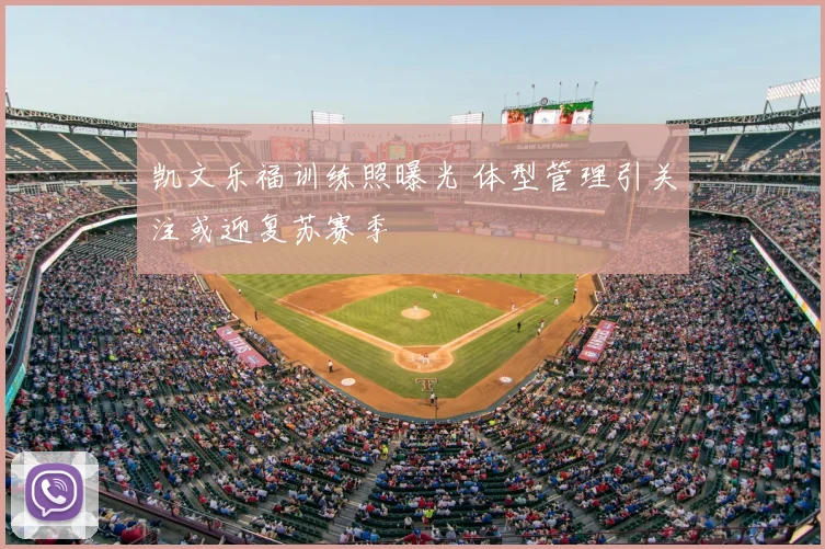 凯文乐福训练照曝光 体型管理引关注或迎复苏赛季